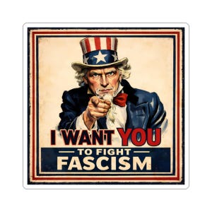May include: A sticker featuring Uncle Sam pointing directly at the viewer. He wears a blue coat, red bow tie, and a hat with stars and stripes. The text reads "I WANT YOU TO FIGHT FASCISM" in red and white.