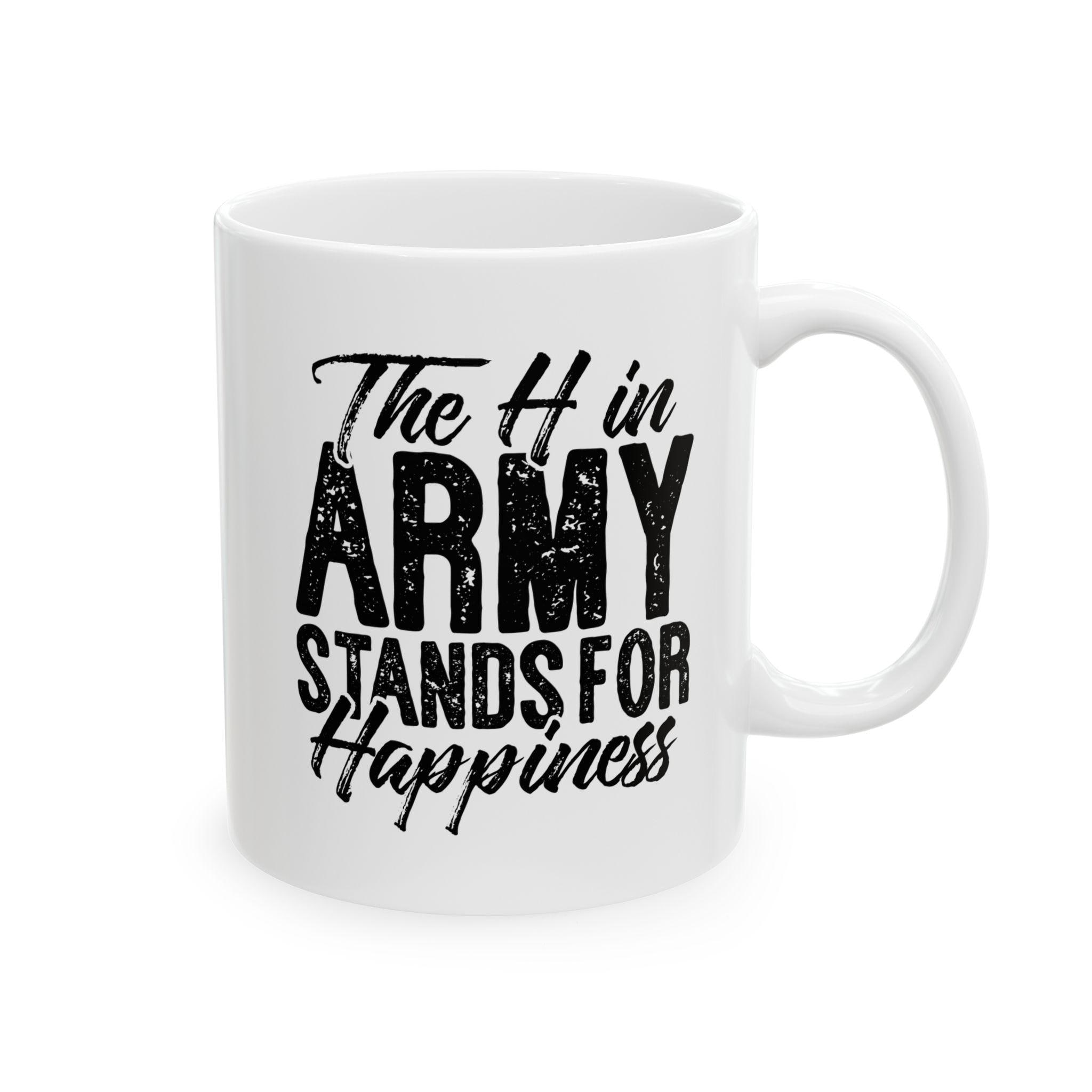 Funny Army Mug for Soldiers, Infantry, Artillery, Military Servicemembers,  Dependents, or Veterans - the H in Army Stands for Happiness - Etsy