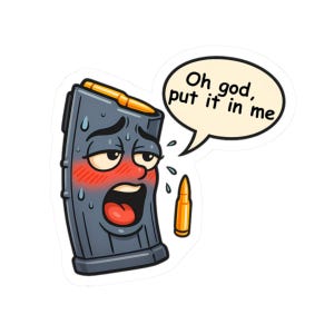 Op de afbeelding: Een sticker met een cartoonafbeelding van een geweer magazijn met een gezicht, zweetdruppels en blozende wangen. Een tekstballon zegt: "Oh god, put it in me." Er is ook een enkele kogel.