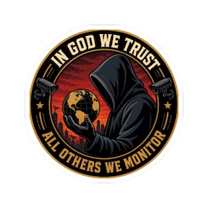 May include: A circular sticker with the words "IN GOD WE TRUST ALL OTHERS WE MONITOR". It depicts a hooded figure holding a globe, with surveillance cameras and a cityscape. The design uses black, gold, red, and brown.