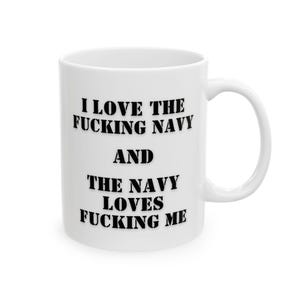 Funny Navy Mug for Sailors, Seamen, Shipmates, Veterans, Submariners, or Military - I Love the Fucking Navy and the Navy Loves Fucking Me