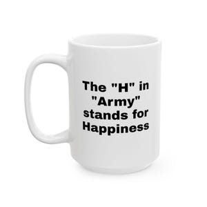 May include: White ceramic coffee mug with black text that reads "The "H" in "Army" stands for Happiness".