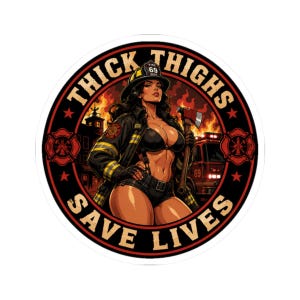 May include: A circular sticker featuring a firefighter in a black helmet and jacket holding an axe. The background shows a fire and a fire truck. The text THICK THIGHS SAVE LIVES is printed in a bold, beige font around the circular border.