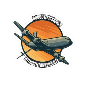 Funny Air Force Sticker KC-135 Jet Fuel Humor | Nobody Kicks Ass Without Tanker Gas Military Air Force Decal for Airmen, Pilots & Veteran