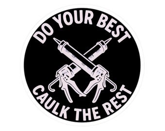 Contractors Handyman Sticker, DIYers - Funny Do Your Best Caulk The Rest Construction Toolbox Hard Hat Laptop Waterproof Vinyl Decal