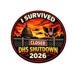 May include: A round sticker with a red and orange sunset design, featuring the text "I SURVIVED DHS SHUTDOWN 2026". The sticker includes an image of the U.S. Capitol building, helicopters, and an eagle.
