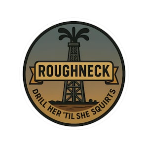 Può includere: Un adesivo rotondo con una grafica stilizzata di una torre di perforazione petrolifera. L'adesivo presenta la parola "ROUGHNECK" in uno striscione e la frase "DRILL HER 'TIL SHE SQUIRTS" in un design circolare. Lo sfondo passa dal grigio scuro al marrone.