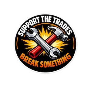 May include: A round sticker with the text "SUPPORT THE TRADES" and "BREAK SOMETHING". The design features a silver wrench and a red and silver hammer crossed over a black background with yellow bursts.