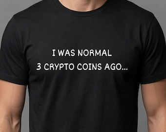 Funny  I Was Normal 3 Coins Ago Crypto T-Shirt - Bitcoin Lover Tee - Gift for Traders