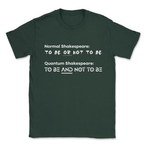 May include: A dark green t-shirt with white text that reads "Normal Shakespeare: TO BE OR NOT TO BE" and "Quantum Shakespeare: TO BE AND NOT TO BE".