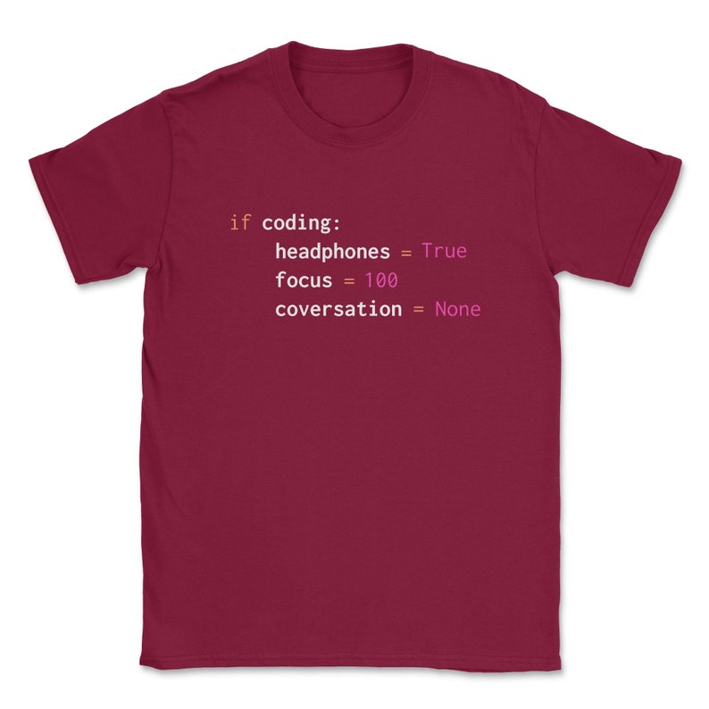 May include: Burgundy t-shirt with a code snippet that reads: "if coding: headphones = True focus = 100 conversation = None"
