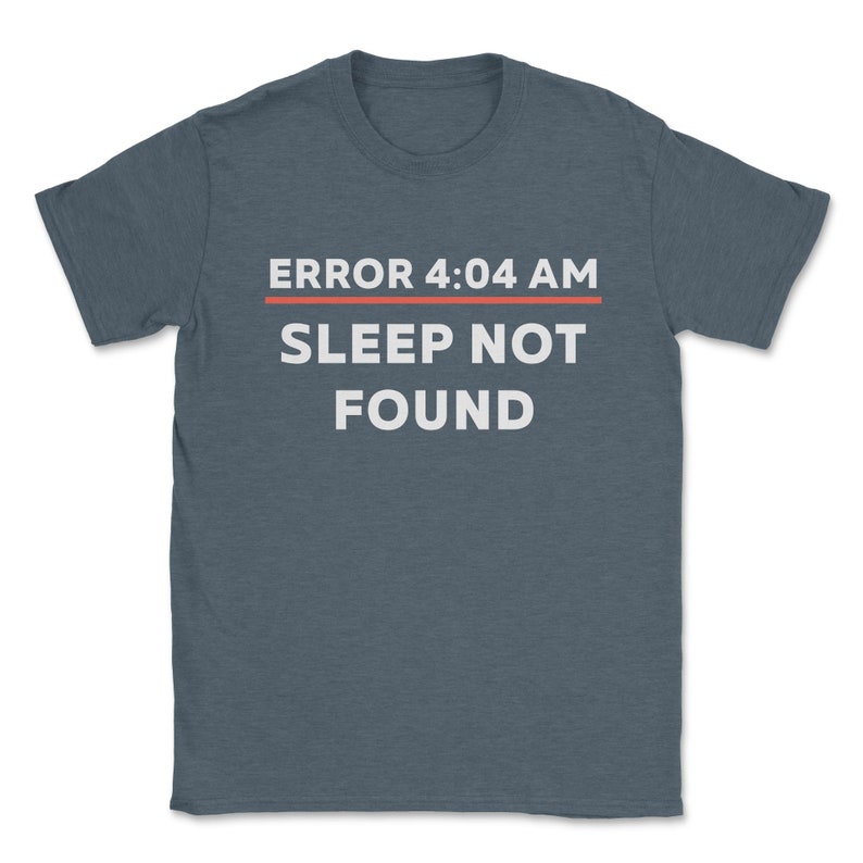 May include: A dark blue t-shirt with the text "ERROR 4:04 AM SLEEP NOT FOUND" in white letters. A red line is under the text "ERROR 4:04 AM".