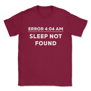 May include: Burgundy t-shirt with white text that reads "ERROR 4:04 AM SLEEP NOT FOUND".