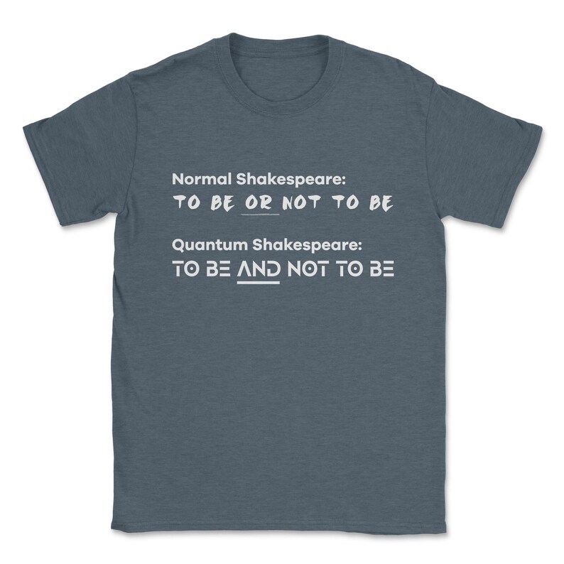 May include: A dark blue t-shirt with white text that reads "Normal Shakespeare: TO BE OR NOT TO BE" and "Quantum Shakespeare: TO BE AND NOT TO BE".