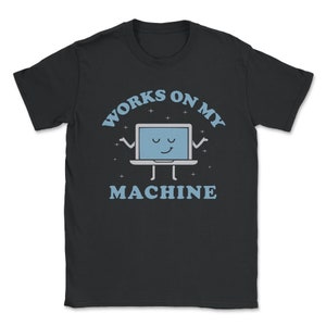 Works On My Machine Funny Programmer Software Engineer Coder Unisex T-Shirt
