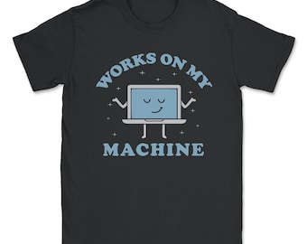 Works On My Machine Funny Programmer Software Engineer Coder Unisex T-Shirt