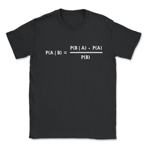 May include: Black t-shirt with a white mathematical formula printed on the front. The formula is: P(A | B) = P(B|A) * P(A) / P(B).