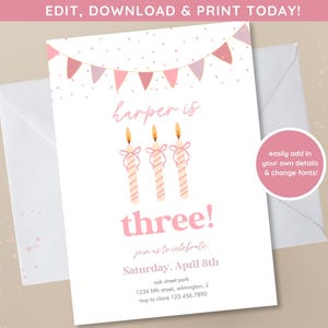 May include: A pink and white birthday invitation with the text "harper is three!" and the date. The invitation features three candles and a banner. The text "EDIT, DOWNLOAD & PRINT TODAY!" is at the top.