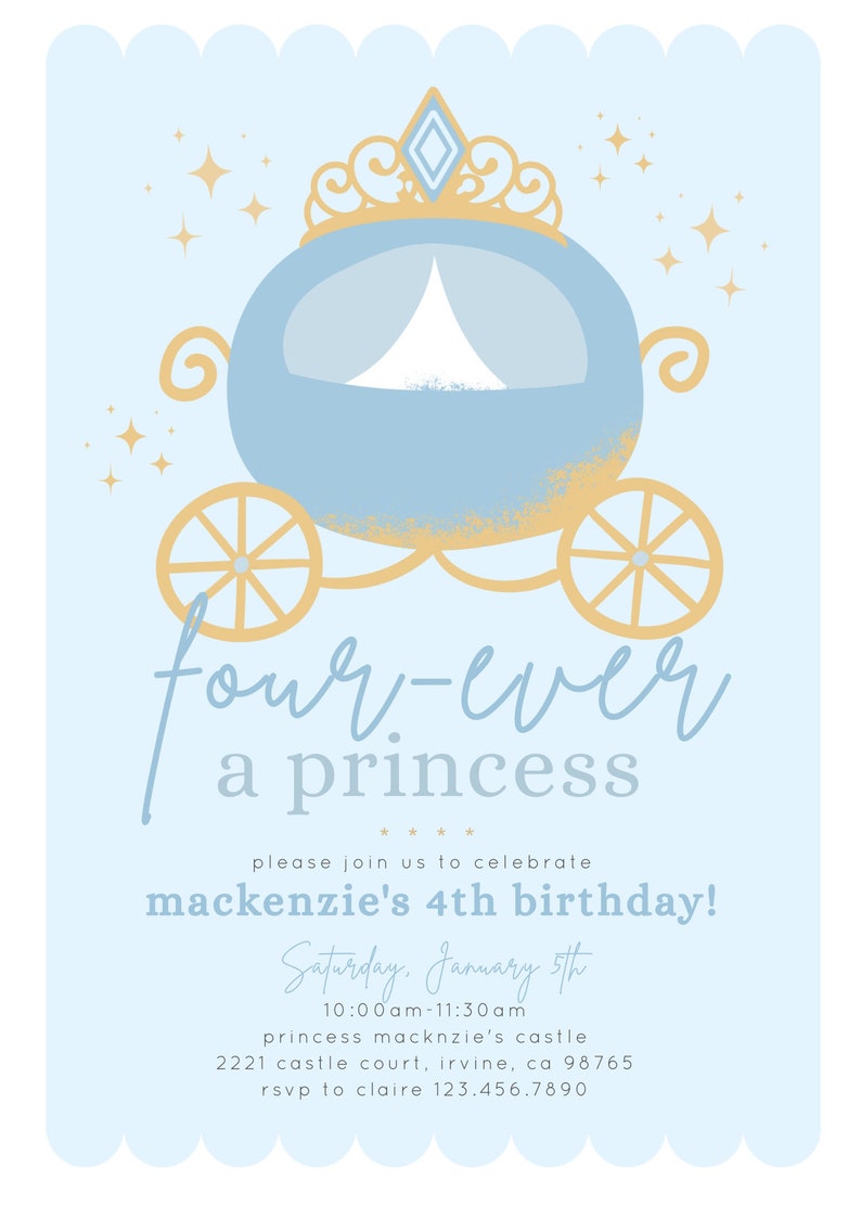 May include: A blue and gold carriage with a crown on top, surrounded by stars. The text "four-ever a princess" is written in cursive. The text "please join us to celebrate mackenzie's 4th birthday!" is written in all caps. The text "Saturday, January 5th" is written in all caps. The text "10:00am-11:30am" is written in all caps. The text "princess mackenzie's castle" is written in all caps. The text "2221 castle court, irvine, ca 98765" is written in all caps. The text "rsvp to claire 123.456.7890" is written in all caps.