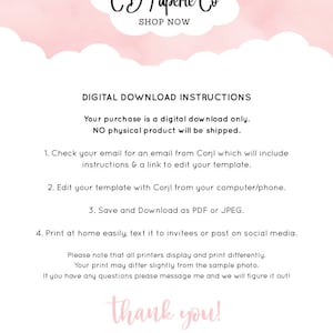 May include: Digital download instructions for a printable template. The text says "Your purchase is a digital download only. NO physical product will be shipped."  The text also says "Check your email for an email from Corjl which will include instructions & a link to edit your template."  The text also says "Edit your template with Corjl from your computer/phone. Save and Download as PDF or JPEG. Print at home easily, text it to invitees or post on social media. Please note that all printers display and print differently. Your print may differ slightly from the sample photo. If you have any questions please message me and we will figure it out!" The text also says "thank you!"