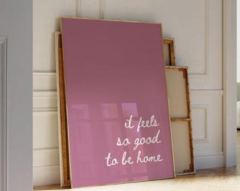 It Feels So Good To Be Home, Meuve Pink Girly Wall Print , Daily affirmations Poster, Home Decor Print, Cute Bedroom Print