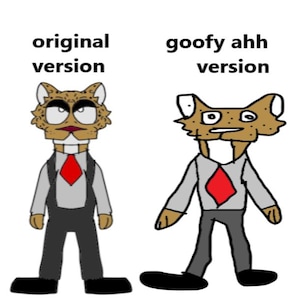 May include: Two cartoon versions of a cat-like character wearing a gray shirt, black pants, and a red tie. The text "original version" and "goofy ahh version" are above each character.