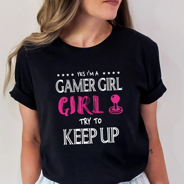 Yes I'm A Gamer Girl Try to Keep Up T-Shirt, Gift For Girls Shirs, Funny Video Gamer T-Shirt, Gift Gaming Lover Shirt, Video Game Shirt