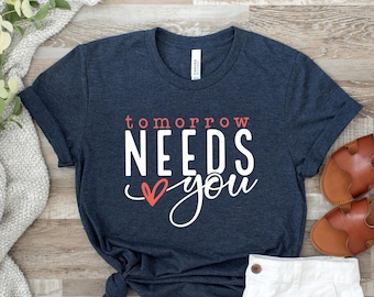 Tomorrow Needs You Shirt, Mental Health Shirt, Inspirational Quote T-shirt, Positive T-shirt, Anxiety Shirts