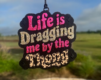 Life is Dragging me by the Thong Car Freshie/Air Freshener/Car Scent