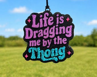 Life is Dragging me by the Thong Car Freshie/Air Freshener/Car Scent