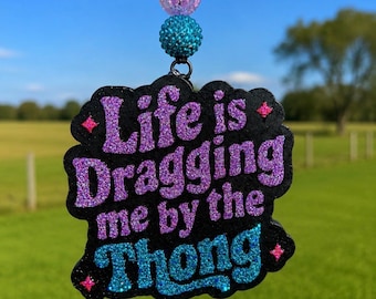 Life is Dragging me by the Thong Car Freshie/Air Freshener/Car Scent