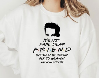RIP Matthew Perry Sweatshirt, It's Not Fare Dear Friend Instead Of Yemen Fly To Heaven We Will Miss You Sweatshirt, Chandler Bing Sweatshirt