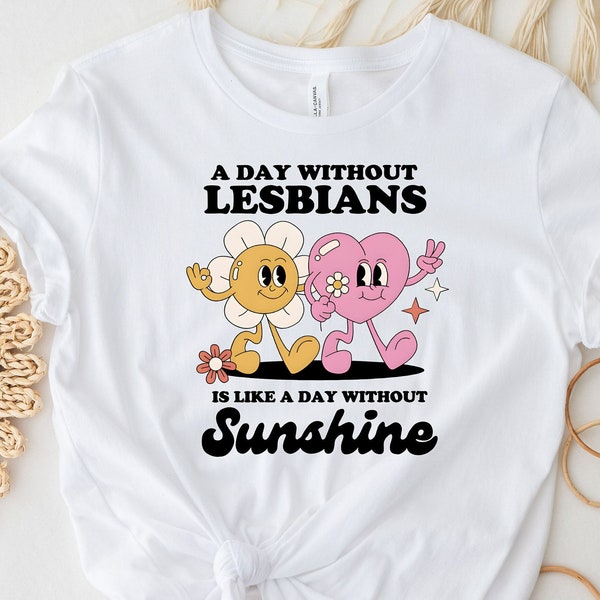 A Day without Lesbians Is Like A Day Without Sunshine Shirt, Funny Lesbian Shirt, Lesbians Shirt, LGBTQ Shirt, Pride Month Shirt