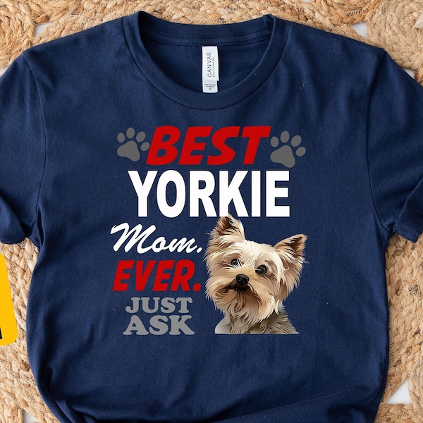 Best Yorkie Mom Ever Just Ask Shirt, Dog Lover Shirt, Dog Mom Shirt, Yorkie Mom Shirt, Animal Lover Shirt, Yorkie Owner Shirt