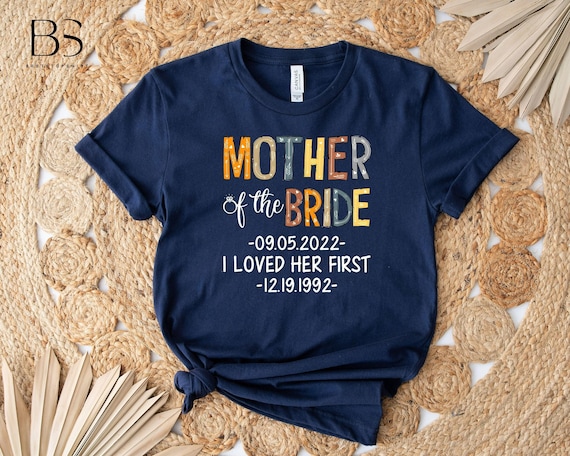 Personalized Mother Of Bride I Loved Her First Shirt, Bridal Party Shirt, Wedding Day Gifts, Bachelorette Party Shirt, Bride Shirt