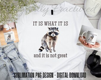 It Is What It Is and It Is Not Great Raccoon PNG for Sublimation | Trendy Shirt PNG |  | Possum Shirt | Funny Shirt Design |Digital Download