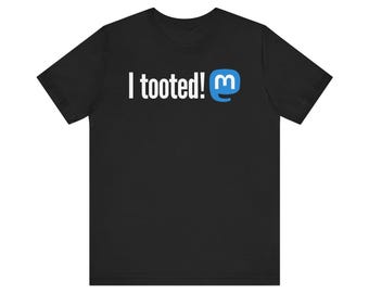 I Tooted! Funny Mastodon Social Media T-Shirt, Snarky Fediverse Humor Tee, Tech Nerd Gift, Open Source Lover Shirt