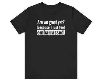 Are we great yet? Unisex Jersey T-Shirt for Casual Wear, Gifts for Friends, Birthday, Humor Apparel, Comfy Outfit