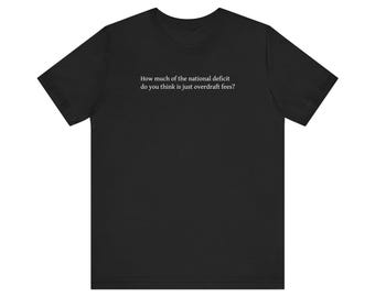 How much of the national deficit do you think is just overdraft fees? Funny psuedo-political t-shirt