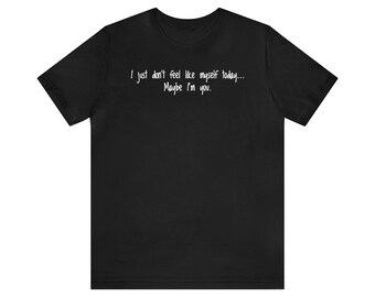I just don't feel like myself today... Maybe I'm you. / ring spun cotton / funny shirt