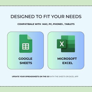 May include: An image with the text "DESIGNED TO FIT YOUR NEEDS" and "COMPATIBLE WITH MAC, PC, PHONES, TABLETS". It features the Google Sheets and Microsoft Excel logos. The text "UPDATE YOUR SPREADSHEETS ON THE GO WITH THE SHEETS OR EXCEL APP" is also included.