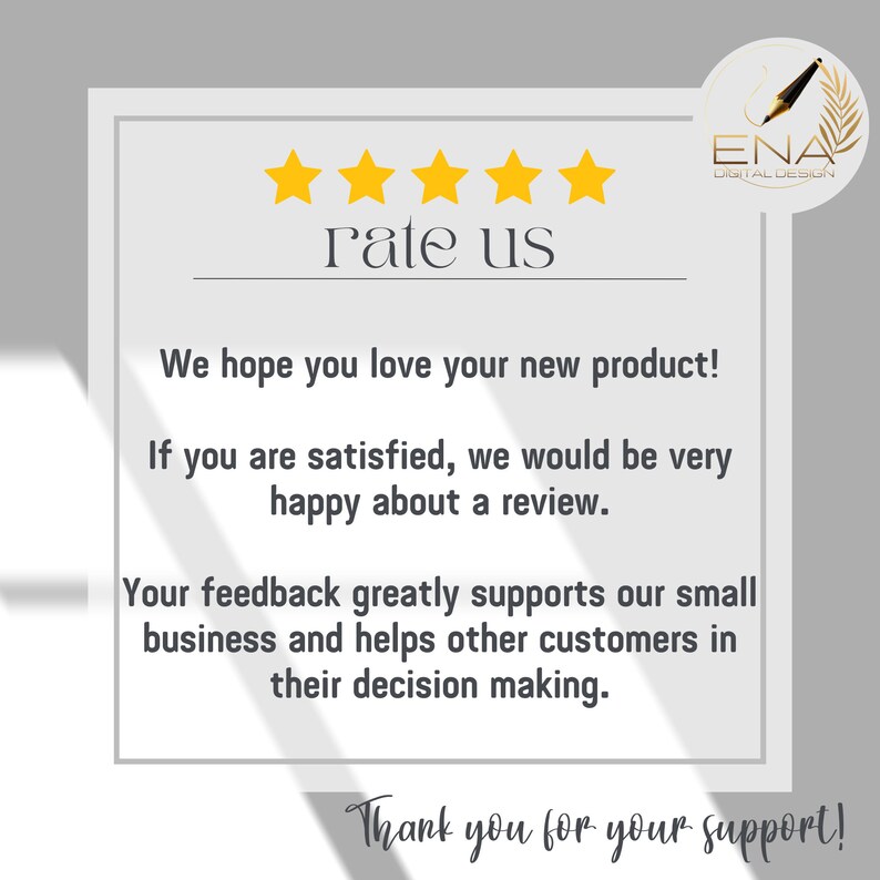Puede incluir: Una tarjeta blanca con una calificaci&oacute;n de cinco estrellas y el texto "rate us". La tarjeta tambi&eacute;n incluye el texto "We hope you love your new product! If you are satisfied, we would be very happy about a review. Your feedback greatly supports our small business and helps other customers in their decision making. Thank you for your support!" y un logotipo para ENA Digital Design.