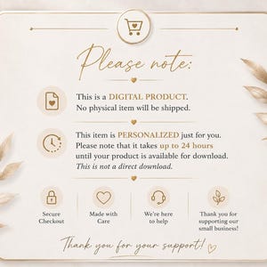 May include: A square informational card with a cream background and gold accents. The text reads: Please note: This is a DIGITAL PRODUCT. No physical item will be shipped. This item is PERSONALIZED just for you. Thank you for your support.