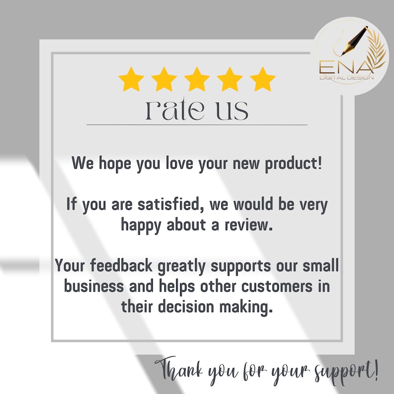 Puede incluir: Una tarjeta blanca con una calificaci&oacute;n de cinco estrellas y el texto "rate us". La tarjeta tambi&eacute;n incluye el texto "We hope you love your new product! If you are satisfied, we would be very happy about a review. Your feedback greatly supports our small business and helps other customers in their decision making. Thank you for your support!" y un logotipo para ENA Digital Design.