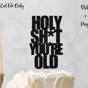 Holy shit je bent oude digitale SVG, grappige verjaardag SVG, verjaardagstaart topper SVG, cake topper gesneden bestand, cake topper SVG, verjaardag SVG
