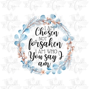 I Am Chosen, Not Forsaken Christian PNG, Inspirational Printable, Faith Wall Art, Scripture Sublimation, Digital Download, Floral Bible PNG