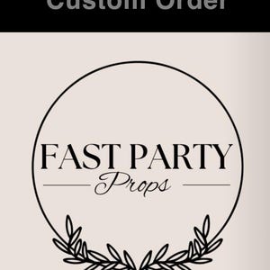 May include: A logo with the text "Custom Order" at the top. The logo features a black circle with the words "FAST PARTY Props" inside. Below the words is a line, and the word "Props" is in a script font. A leafy design is at the bottom.