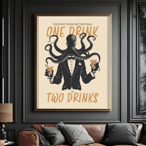 May include: A black and white illustration of a man with an octopus head wearing a tuxedo and holding two glasses of alcohol. The text reads "The only thing better than one drink is two drinks."
