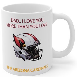 Arizona Cardinals Mug | Dad I love you more than you love the Arizona Cardinals | Cardinals Gift | Arizona Cardinals Gifts | Christmas  Gift