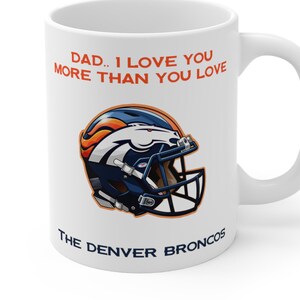 Denver Broncos Mug | Dad I love you more than you love the Denver Broncos | Broncos Gift | Denver Broncos Gifts | Fathers Day Gift